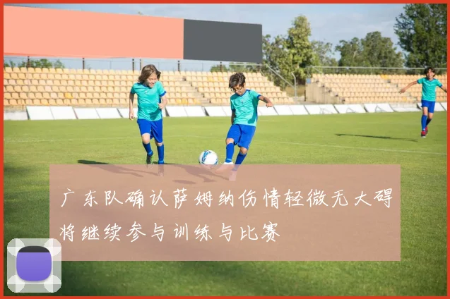 广东队确认萨姆纳伤情轻微无大碍将继续参与训练与比赛